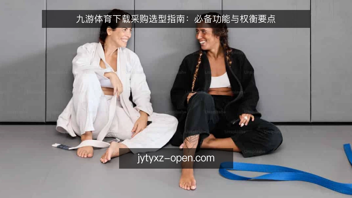 九游体育下载采购选型指南：必备功能与权衡要点