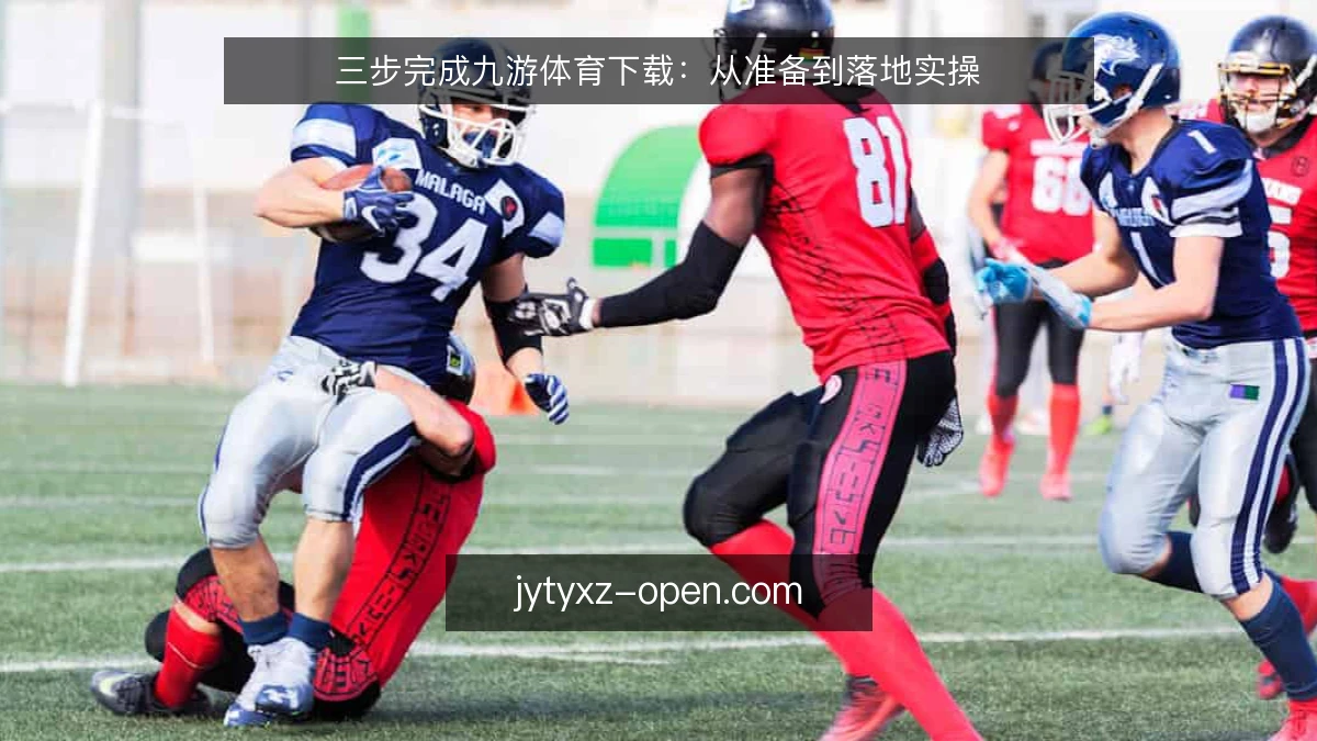 三步完成九游体育下载:从准备到落地实操