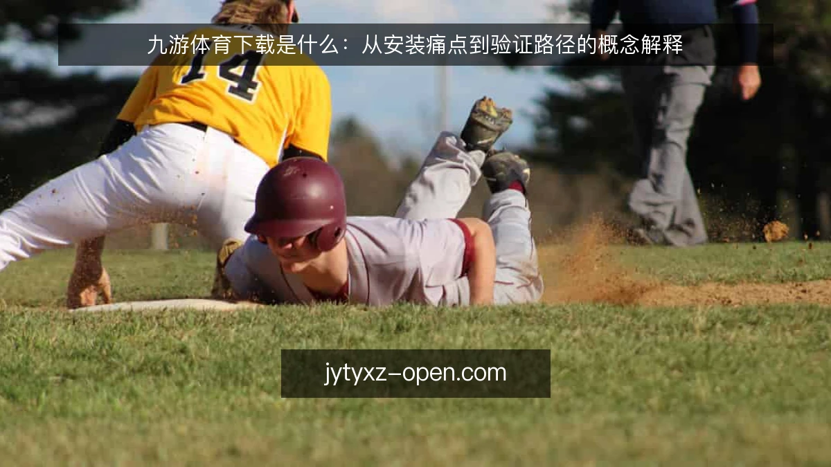 九游体育下载是什么：从安装痛点到验证路径的概念解释