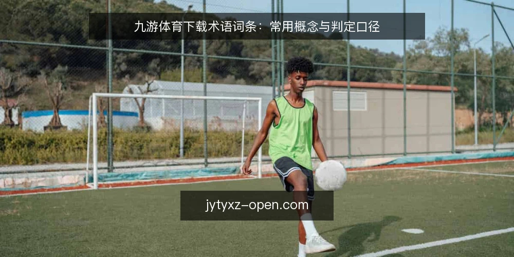 九游体育下载术语词条：常用概念与判定口径 — 先理清词条边界 配图