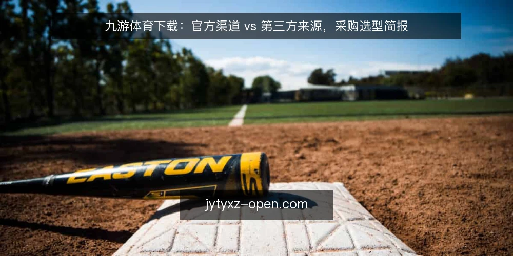 九游体育下载：官方渠道 vs 第三方来源，采购选型简报 — 需求定义：先明确下载目标与使用场景 配图